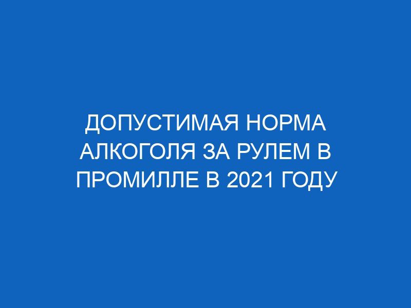 dopustimaya norma alkogolya za rulem v promille v 2021 godu 3088