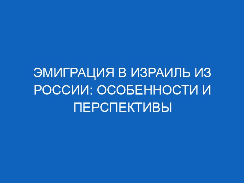 Эмиграция в Израиль из России: особенности и перспективы 35 emigratsiya v izrail iz rossii osobennosti i perspektivy 6497