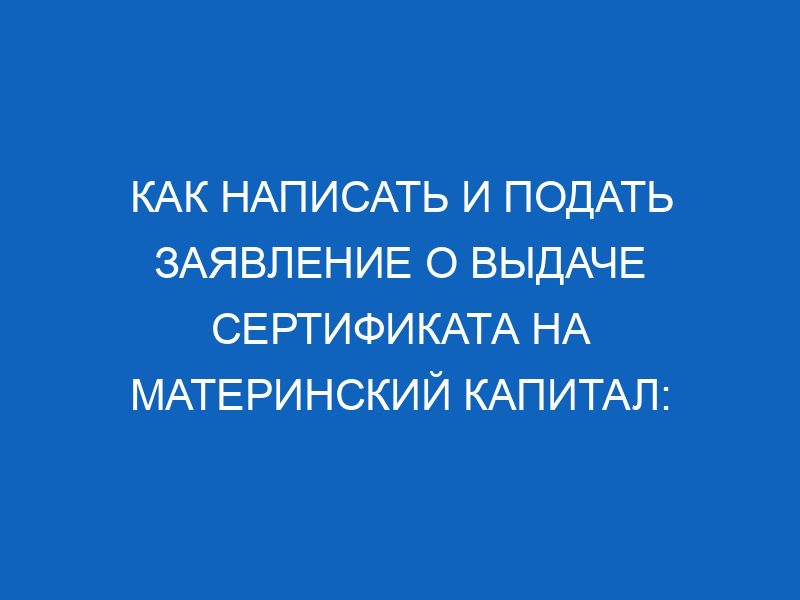 kak napisat i podat zayavlenie o vydache sertifikata na materinskiy kapital pravila i tonkosti 13841