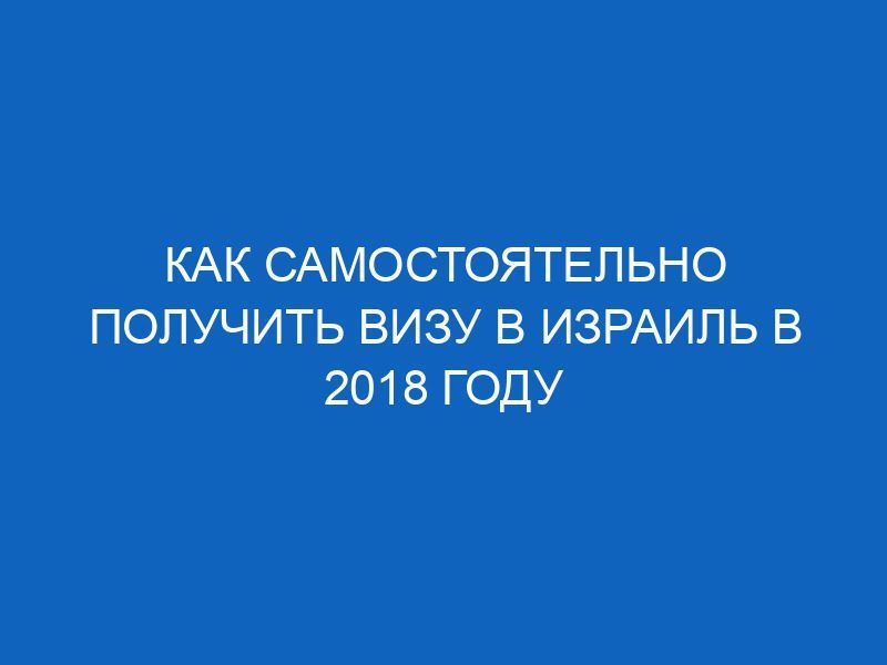kak samostoyatelno poluchit vizu v izrail v 2018 godu 6785