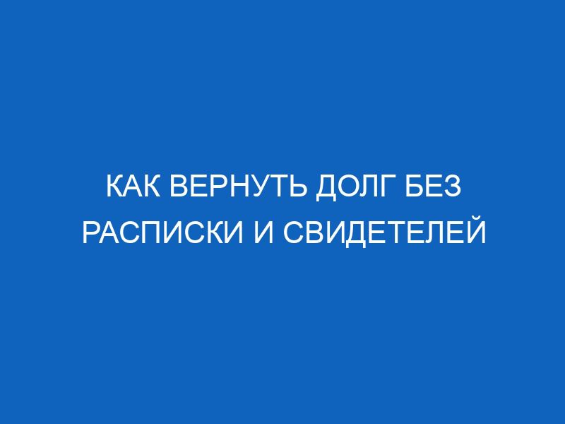 kak vernut dolg bez raspiski i svideteley 1166