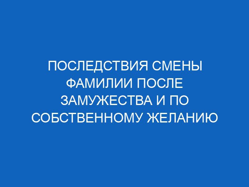 posledstviya smeny familii posle zamuzhestva i po sobstvennomu zhelaniyu 133