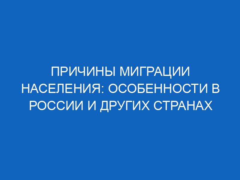 Причины миграции населения: особенности в России и других странах 21 prichiny migratsii naseleniya osobennosti v rossii i drugih stranah 6153