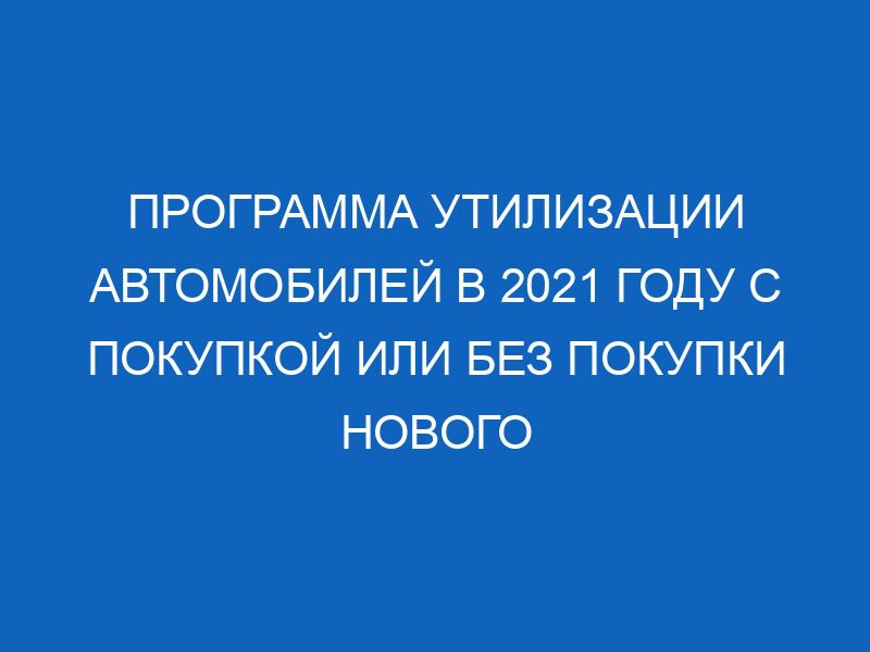 programma utilizatsii avtomobiley v 2021 godu s pokupkoy ili bez pokupki novogo avtomobilya 3369