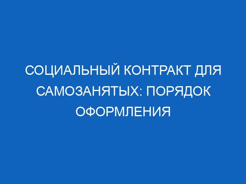 sotsialnyy kontrakt dlya samozanyatyh poryadok oformleniya 17690