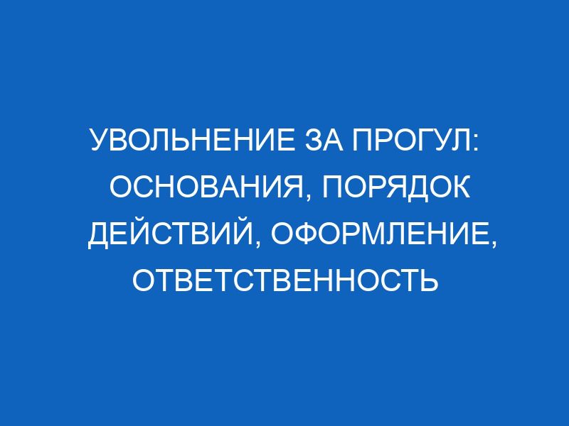 uvolnenie za progul osnovaniya poryadok deystviy oformlenie otvetstvennost rabotodatelya 12693