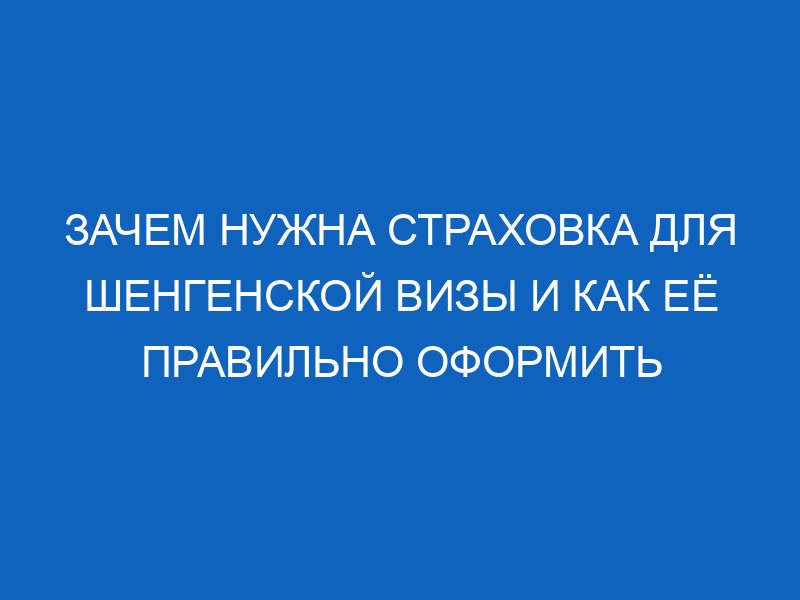 zachem nuzhna strahovka dlya shengenskoy vizy i kak eyo pravilno oformit 8374