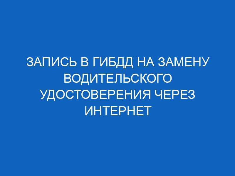 zapis v gibdd na zamenu voditelskogo udostovereniya cherez internet 2935