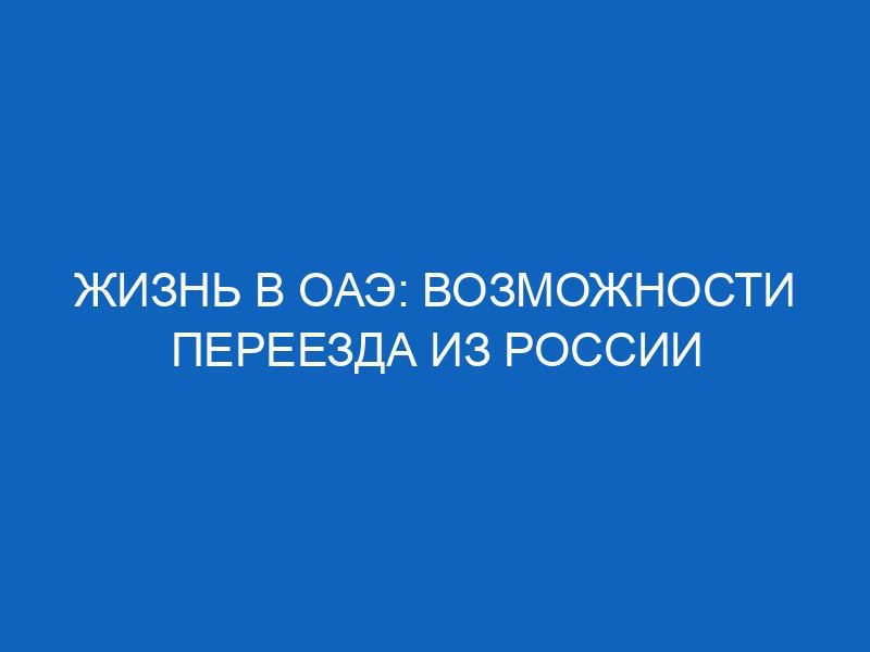 Жизнь в ОАЭ: возможности переезда из России 20 zhizn v oae vozmozhnosti pereezda iz rossii 6215